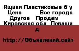 Ящики Пластиковые б/у › Цена ­ 130 - Все города Другое » Продам   . Кировская обл.,Леваши д.